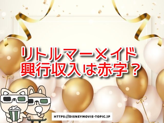 リトルマーメイドは爆死？興行収入は赤字なのか日本と世界も比較してみた！